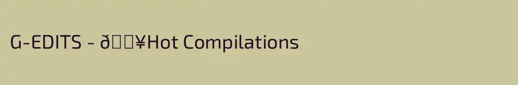 G-EDITS - 🔥Hot Compilations
